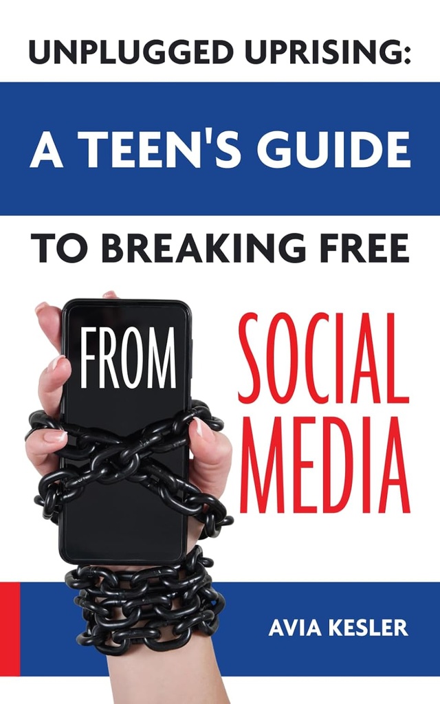 Unplugged Uprising: A Teen's Guide To Breaking Free From Social Media - Avia Kesler